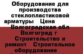 Оборудование для производства стеклопластиковой арматуры › Цена ­ 600 000 - Волгоградская обл., Волгоград г. Строительство и ремонт » Строительное оборудование   . Волгоградская обл.